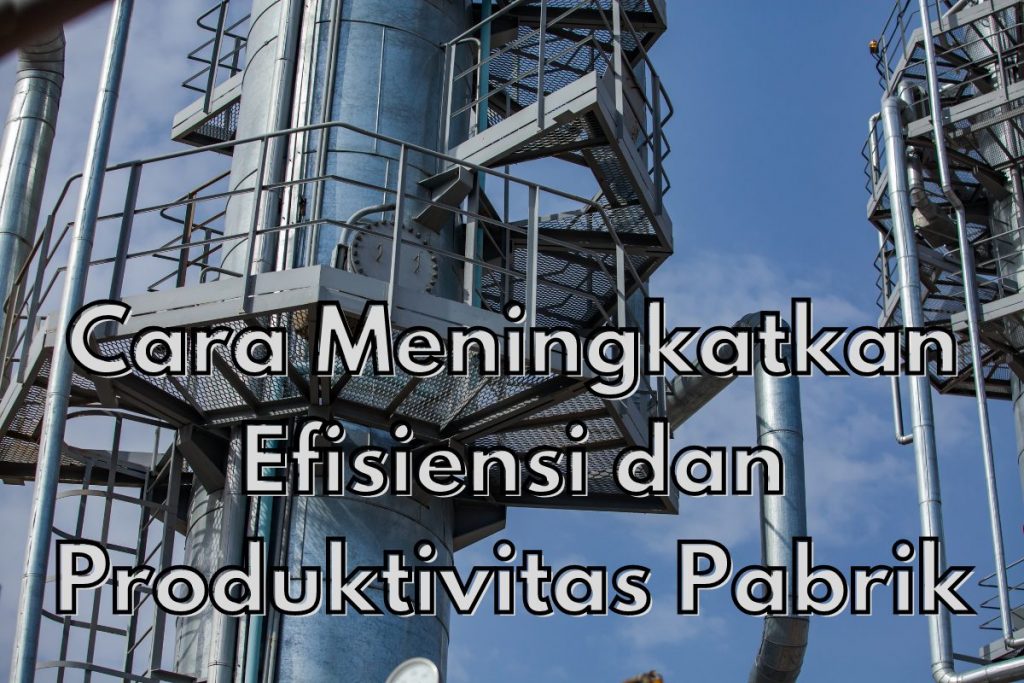 5 Cara Meningkatkan Efisiensi Dan Produktivitas Pabrik - Magnate