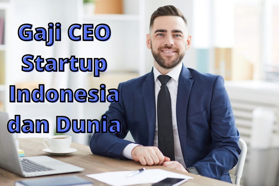 Gaji CEO Startup di Indonesia dan Dunia, Serta Pertimbangannya